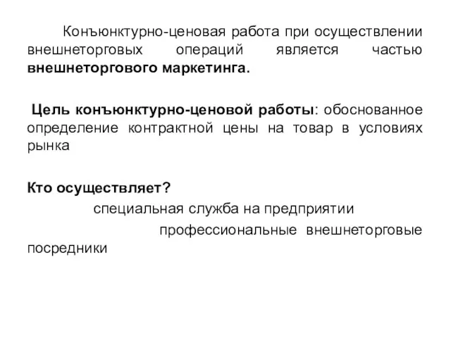 Конъюнктурно-ценовая работа при осуществлении внешнеторговых операций является частью внешнеторгового маркетинга. Цель конъюнктурно-ценовой