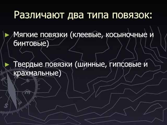 Различают два типа повязок: Мягкие повязки (клеевые, косыночные и бинтовые) Твердые повязки (шинные, гипсовые и крахмальные)