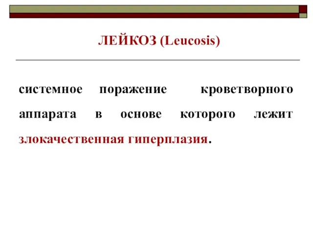 ЛЕЙКОЗ (Leucosis) системное поражение кроветворного аппарата в основе которого лежит злокачественная гиперплазия.