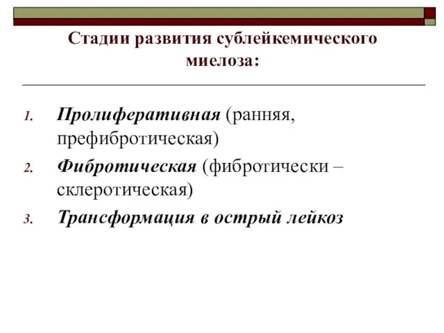 Стадии развития сублейкемического миелоза: Пролиферативная (ранняя,префибротическая) Фибротическая (фибротически – склеротическая) Трансформация в острый лейкоз