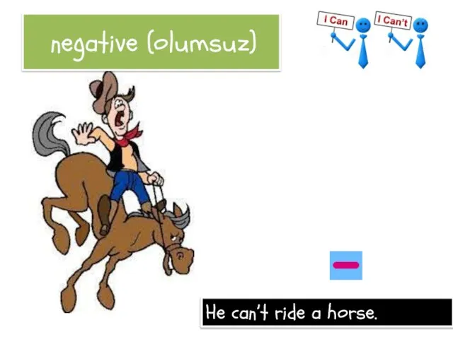 negative (olumsuz) He can’t ride a horse.