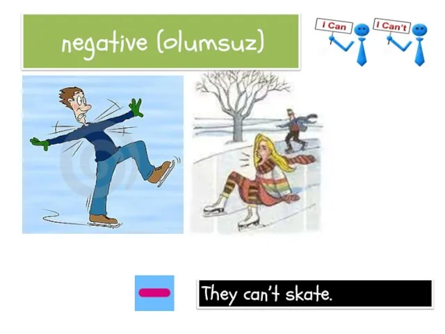 negative (olumsuz) They can’t skate.