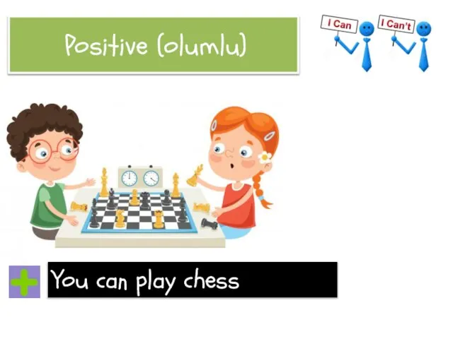 Positive (olumlu) You can play chess