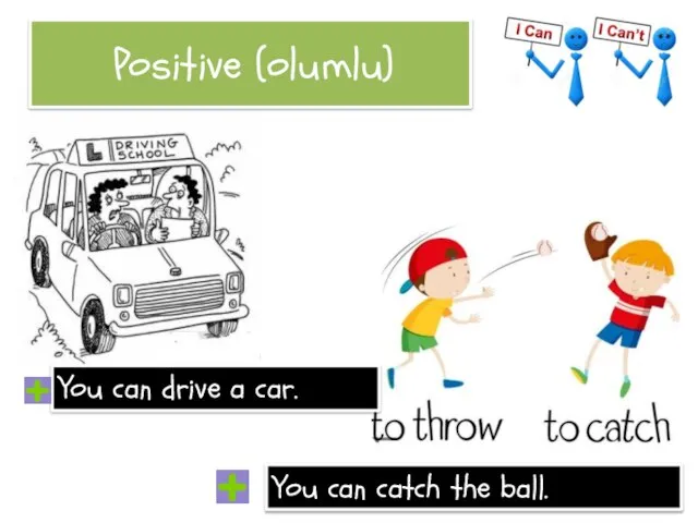 Positive (olumlu) You can drive a car. You can catch the ball.
