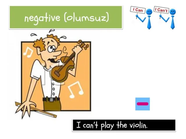 negative (olumsuz) I can’t play the violin.