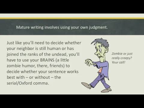 Mature writing involves using your own judgment. Just like you’ll need to