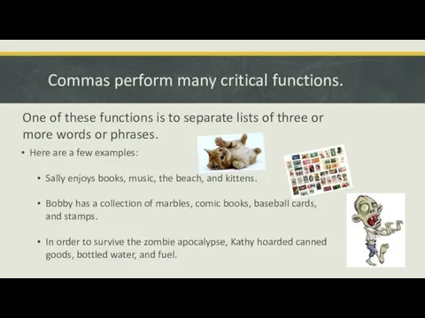 Commas perform many critical functions. One of these functions is to separate