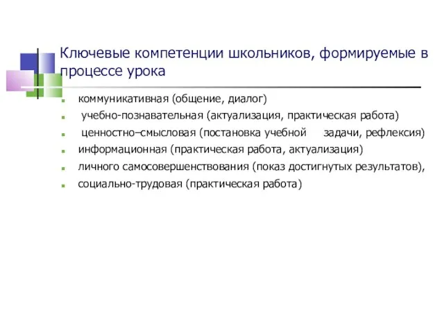 Ключевые компетенции школьников, формируемые в процессе урока коммуникативная (общение, диалог) учебно-познавательная (актуализация,