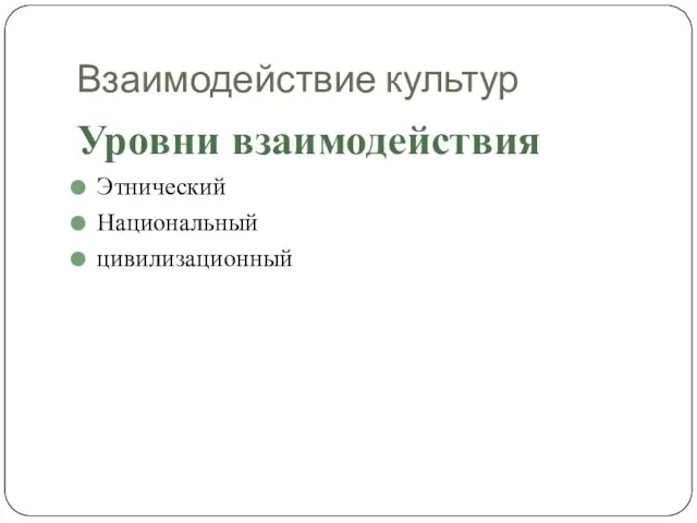 Взаимодействие культур Уровни взаимодействия Этнический Национальный цивилизационный