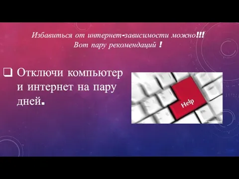 Избавиться от интернет-зависимости можно!!! Вот пару рекомендаций ! Отключи компьютер и интернет на пару дней.