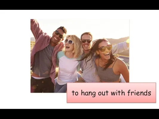 to hang out with friends