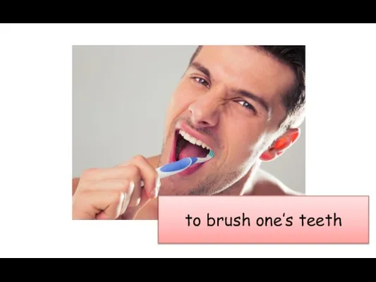 to brush one’s teeth