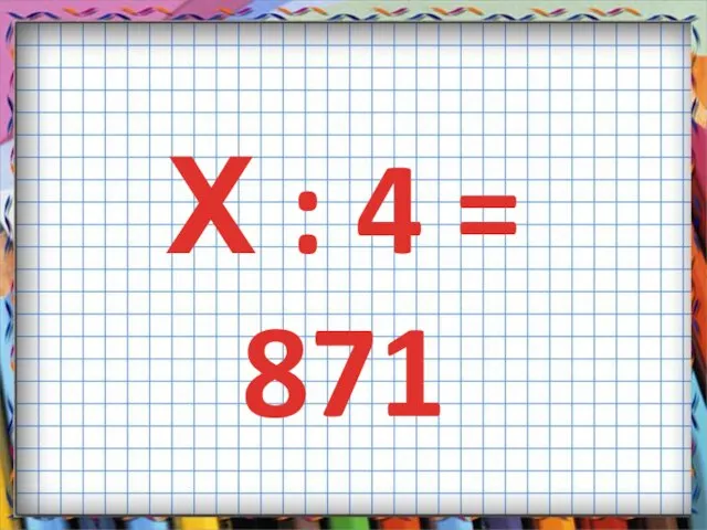 Х : 4 = 871