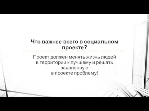 Что важнее всего в социальном проекте? Проект должен менять жизнь людей в