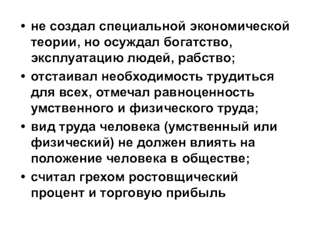 не создал специальной экономической теории, но осуждал богатство, эксплуатацию людей, рабство; отстаивал