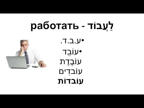 לַעֲבוֹד - работать ע.ב.ד. עוֹבֵד עוֹבֶדֶת עוֹבדִים עוֹבדוֹת