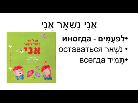 אֲנִי נִשְׁאַר אֲנִי לִפְעָמִים - иногда נִשְׁאַר оставаться תָמִיד всегда