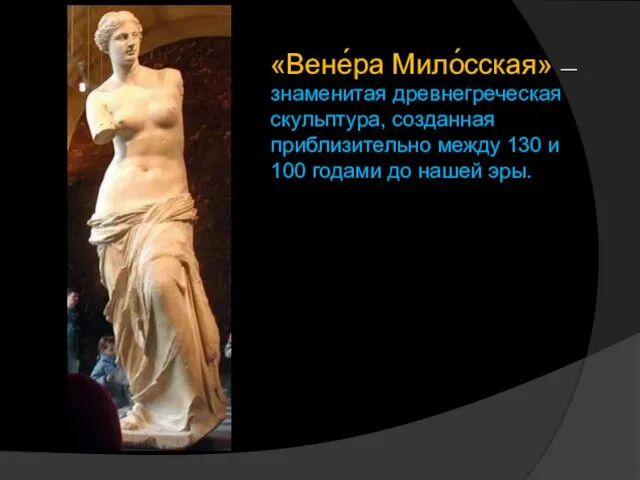 «Вене́ра Мило́сская» — знаменитая древнегреческая скульптура, созданная приблизительно между 130 и 100 годами до нашей эры.