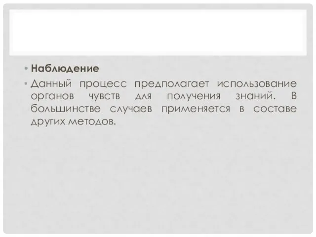 Наблюдение Данный процесс предполагает использование органов чувств для получения знаний. В большинстве