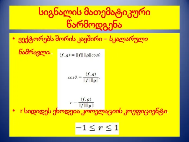 სიგნალის მათემატიკური წარმოდგენა ვექტორებს შორის კავშირი – სკალარული ნამრავლი.. r სიდიდეს ეწოდება კორელაციის კოეფიციენტი.