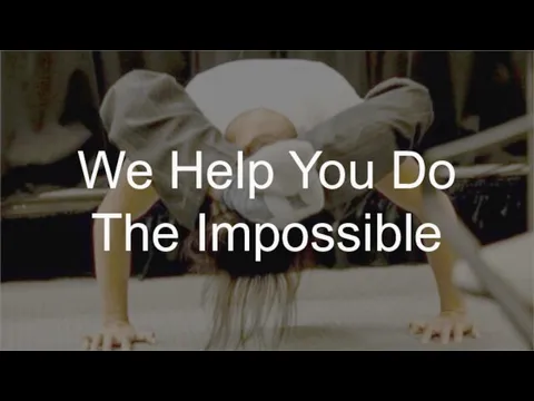 We Help You Do The Impossible