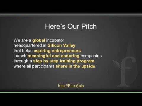 Here’s Our Pitch http://FI.co/join We are a global incubator headquartered in Silicon