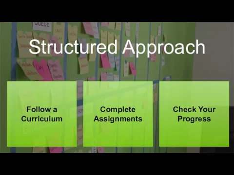 Structured Approach Follow a Curriculum Complete Assignments Check Your Progress