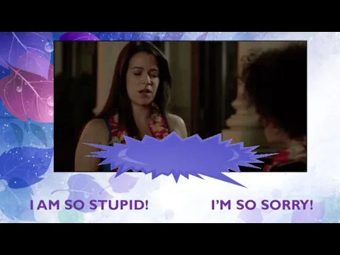 I AM SO STUPID! I’M SO SORRY!