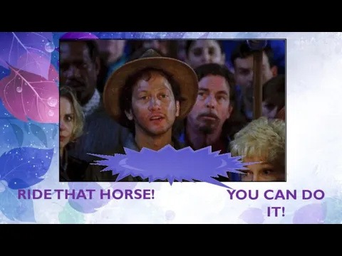 RIDE THAT HORSE! YOU CAN DO IT!