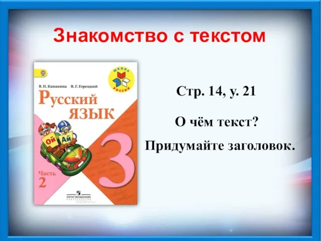 Знакомство с текстом Стр. 14, у. 21 Придумайте заголовок. О чём текст?