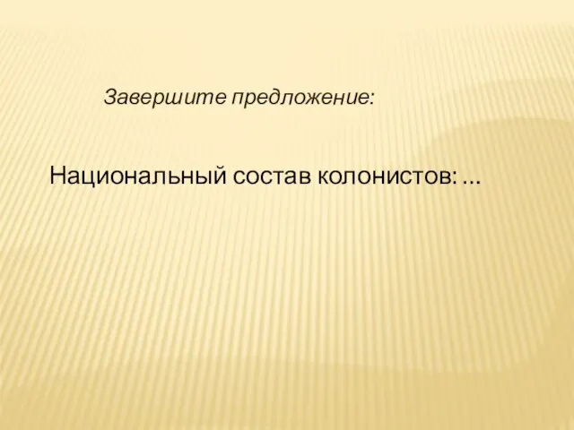 Национальный состав колонистов: … Завершите предложение: