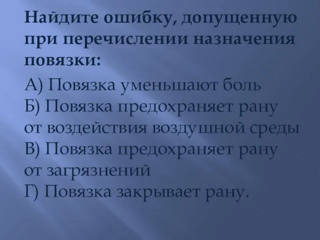 Найдите ошибку, допущенную при перечислении назначения повязки: А) Повязка уменьшают боль Б)