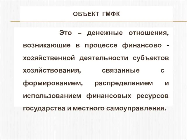 ОБЪЕКТ ГМФК Это – денежные отношения, возникающие в процессе финансово - хозяйственной