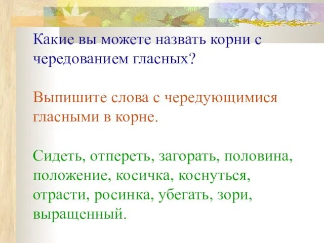 Какие вы можете назвать корни с чередованием гласных? Выпишите слова с чередующимися