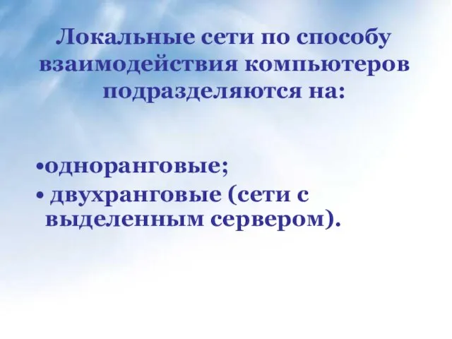 Локальные сети по способу взаимодействия компьютеров подразделяются на: одноранговые; двухранговые (сети с выделенным сервером).