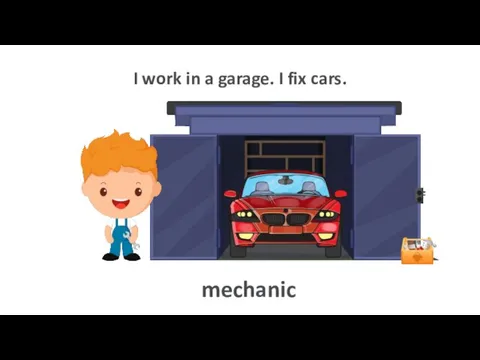 I work in a garage. I fix cars. mechanic