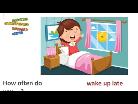 wake up late How often do you…?