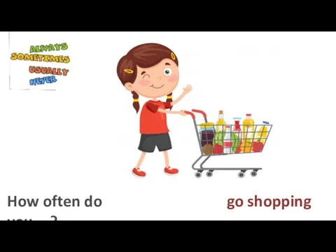 go shopping How often do you…?
