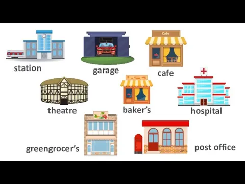 station garage cafe theatre baker’s hospital greengrocer’s post office