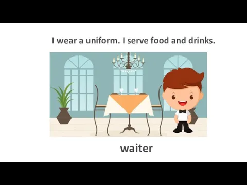 I wear a uniform. I serve food and drinks. waiter