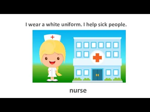 I wear a white uniform. I help sick people. nurse