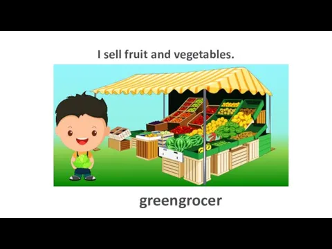 I sell fruit and vegetables. greengrocer