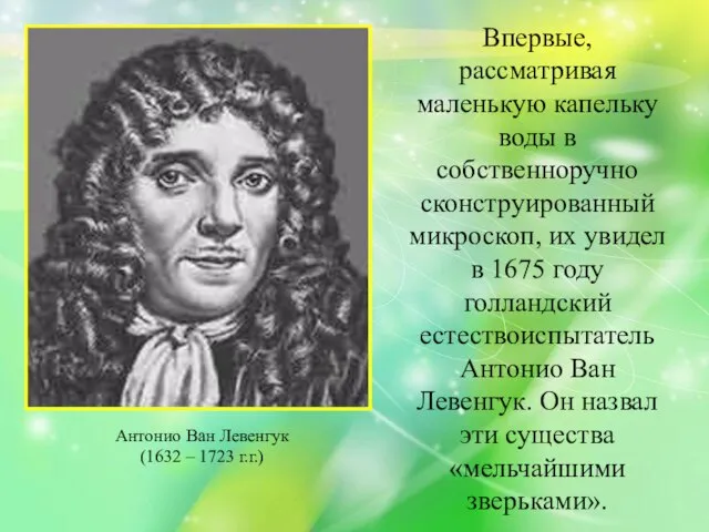 Впервые, рассматривая маленькую капельку воды в собственноручно сконструированный микроскоп, их увидел в