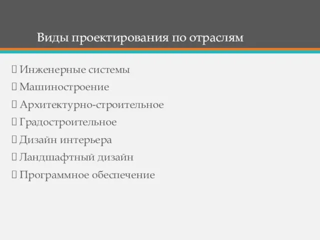 Виды проектирования по отраслям Инженерные системы Машиностроение Архитектурно-строительное Градостроительное Дизайн интерьера Ландшафтный дизайн Программное обеспечение