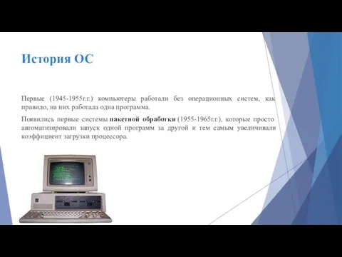 История ОС Первые (1945-1955г.г.) компьютеры работали без операционных систем, как правило, на