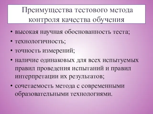 Преимущества тестового метода контроля качества обучения высокая научная обоснованность теста; технологичность; точность