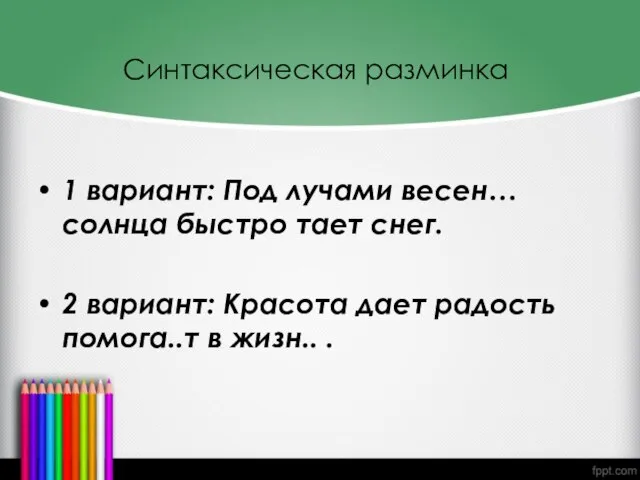 Синтаксическая разминка 1 вариант: Под лучами весен… солнца быстро тает снег. 2