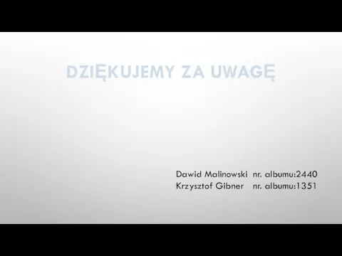 DZIĘKUJEMY ZA UWAGĘ Dawid Malinowski nr. albumu:2440 Krzysztof Gibner nr. albumu:1351