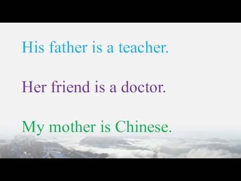 His father is a teacher. Her friend is a doctor. My mother is Chinese.