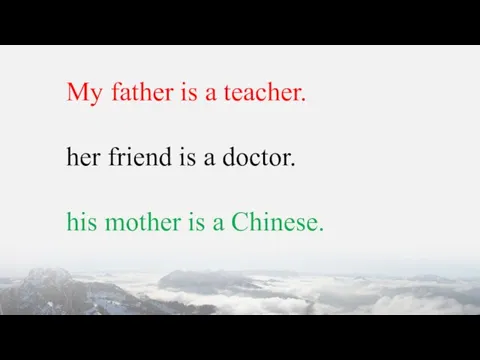 My father is a teacher. her friend is a doctor. his mother is a Chinese.